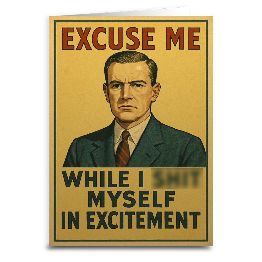 Excuse Me While I Sh-t Myself Greeting Card