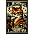 If I Shenan Once I'll Shenanigan Print
