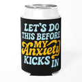 Let's Do This Before My Anxiety Kicks In Can Cooler
